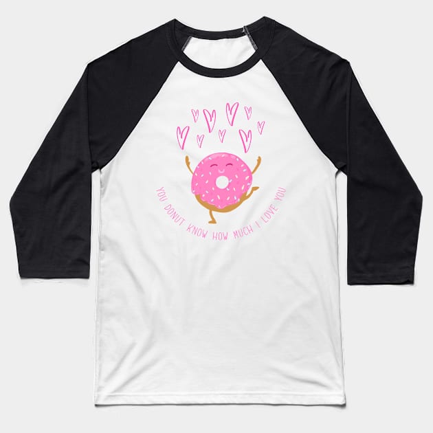 You Donut Know How Much I Love You Baseball T-Shirt by Gsproductsgs